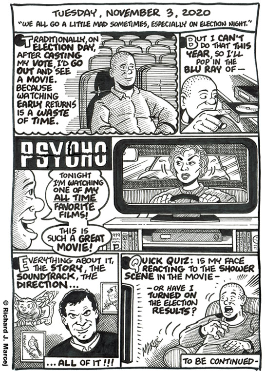 Daily Comic Journal: November 3, 2020: “We All Go A Little Mad Sometimes, Especially On Election Night.”
